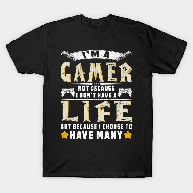 I'm A Gamer Because I Choose To Have Many Lives Shirt - Video Game Lovers Gifts For Men Women T-Shirt by paynegabriel